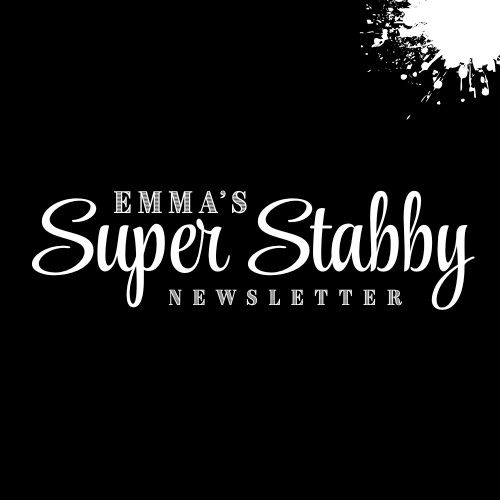 Emma’s Super Stabby Newsletter 