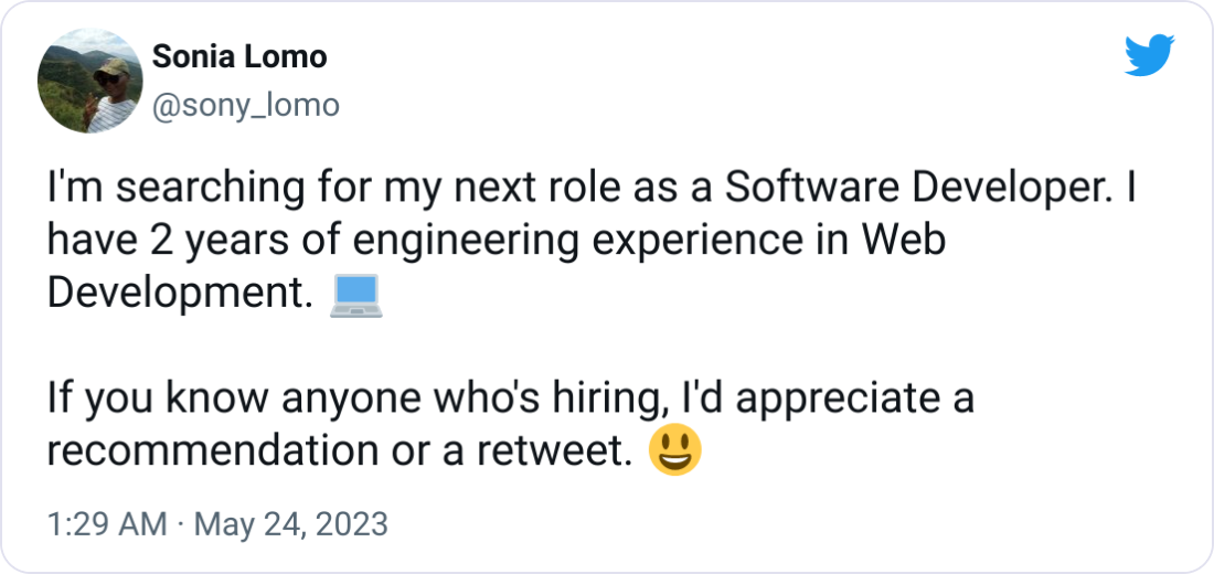 Sonia Lomo @sony_lomo I'm searching for my next role as a Software Developer. I have 2 years of engineering experience in Web Development. 💻 If you know anyone who's hiring, I'd appreciate a recommendation or a retweet. 😃 Sonia Lomo @sony_lomo I'm searching for my next role as a Software Developer. I have 2 years of engineering experience in Web Development. 💻 If you know anyone who's hiring, I'd appreciate a recommendation or a retweet. 😃