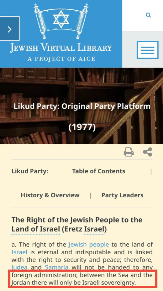 JEWISH VIRTUAL LIBRARY
A PRO ECT OF AICE
Likåd Party. PI
Likud Party:
(197ij
Table Of Contents
Party Leaders
History & Overview
The Right of the Jewish People to the
Land of Israel (Eretz Israel)
a. The right of the Jewish people to the land of
Israel is eternal and indisputable and is linked
with the right to security and peace; therefore,
oreign administration; between the Sea and the
ordan there will on be Israeli soverei n JEWISH VIRTUAL LIBRARY
A PRO ECT OF AICE
Likåd Party. PI
Likud Party:
(197ij
Table Of Contents
Party Leaders
History & Overview
The Right of the Jewish People to the
Land of Israel (Eretz Israel)
a. The right of the Jewish people to the land of
Israel is eternal and indisputable and is linked
with the right to security and peace; therefore,
oreign administration; between the Sea and the
ordan there will on be Israeli soverei n