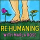 Re-Humaning with Marla Rose
