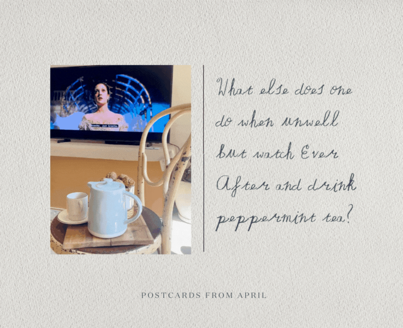 What else does one do when unwell but watch Ever After and drink peppermint tea. 