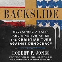 Backslide: Reclaiming a Faith and a Nation After the Christian Turn Against Democracy Backslide: Reclaiming a Faith and a Nation After the Christian Turn Against Democracy