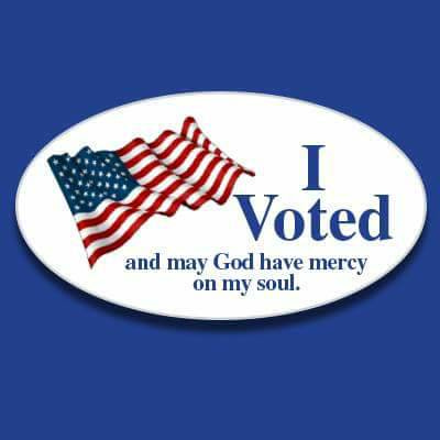Image result for I Voted and may God have mercy on my soul. Image result for I Voted and may God have mercy on my soul.