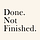 Done. Not Finished.