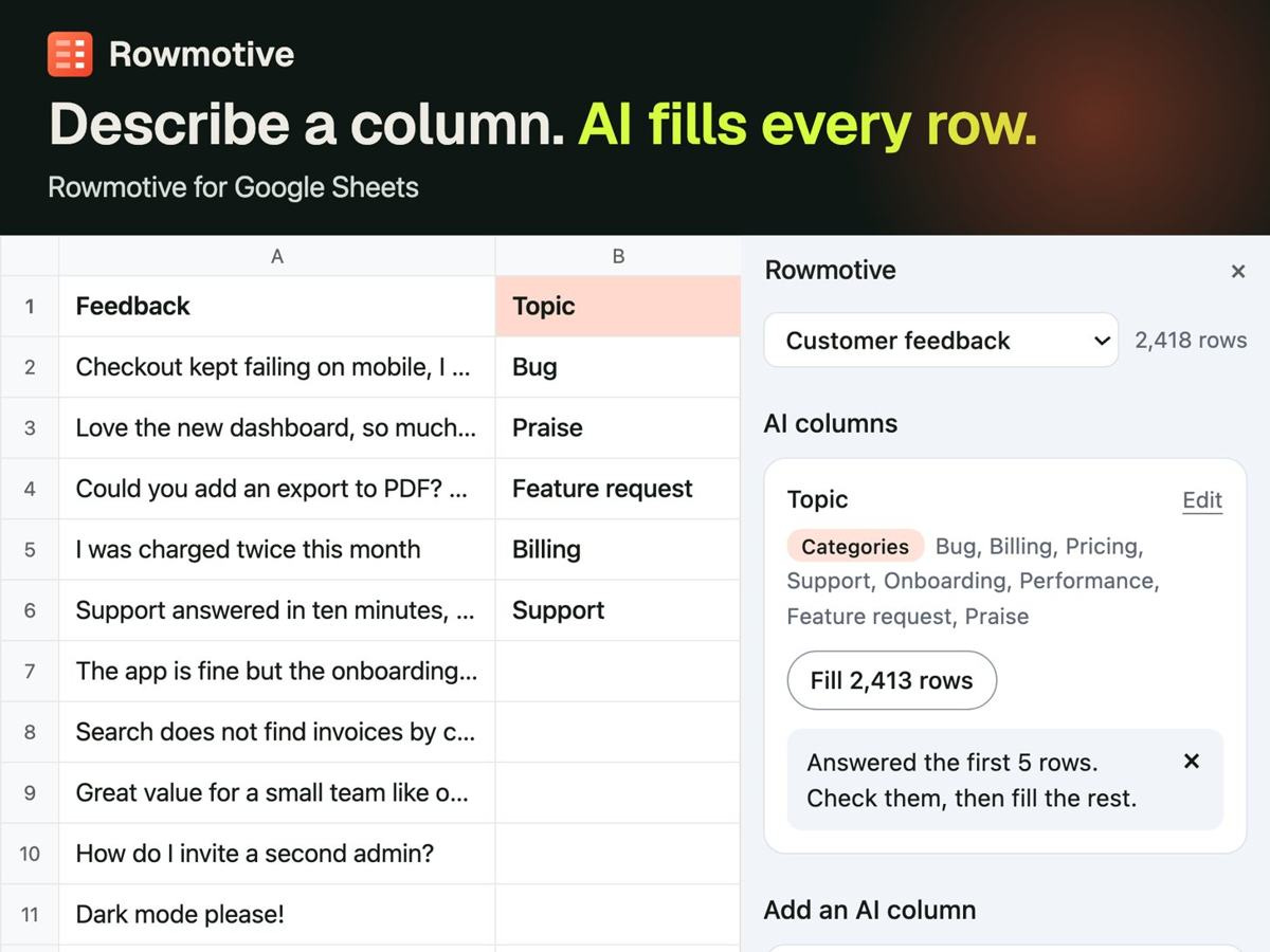 Rowmotive answers the first 5 rows so you can check them before filling the rest. Rowmotive answers the first 5 rows so you can check them before filling the rest.