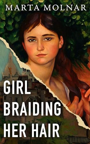 Girl Braiding Her Hair: Inspired by the true story of a revolutionary  female artist history forgot by Marta Molnar | Goodreads