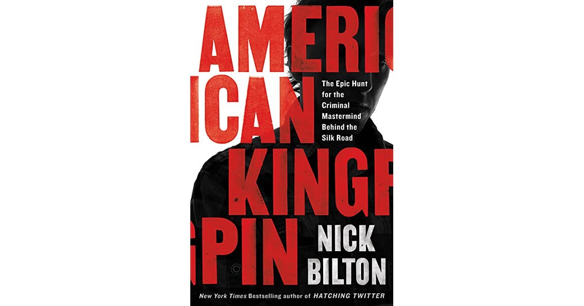 American Kingpin: The Epic Hunt for the Criminal Mastermind Behind the Silk Road by Nick Bilton American Kingpin: The Epic Hunt for the Criminal Mastermind Behind the Silk Road by Nick Bilton