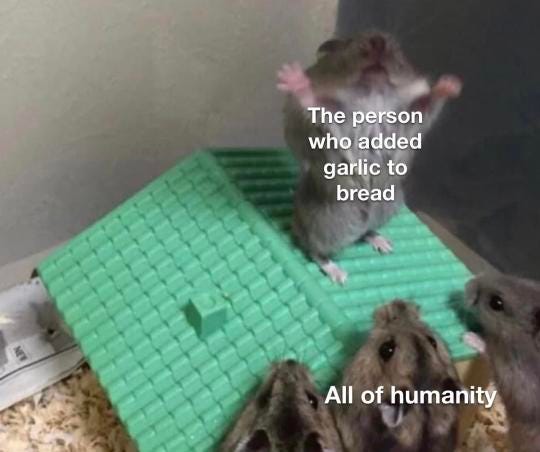 a rodent stands on top of a tiny plastic house with its front paws in the air. The text says "the person who invented garlic bread" three other rodents are in front of it with text that says "all of humanity"