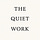 THE QUIET WORK