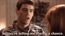 a man is talking to a woman and saying `` so you 're telling me there 's a chance . a man is talking to a woman and saying `` so you 're telling me there 's a chance .