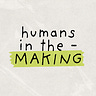 humans in the making