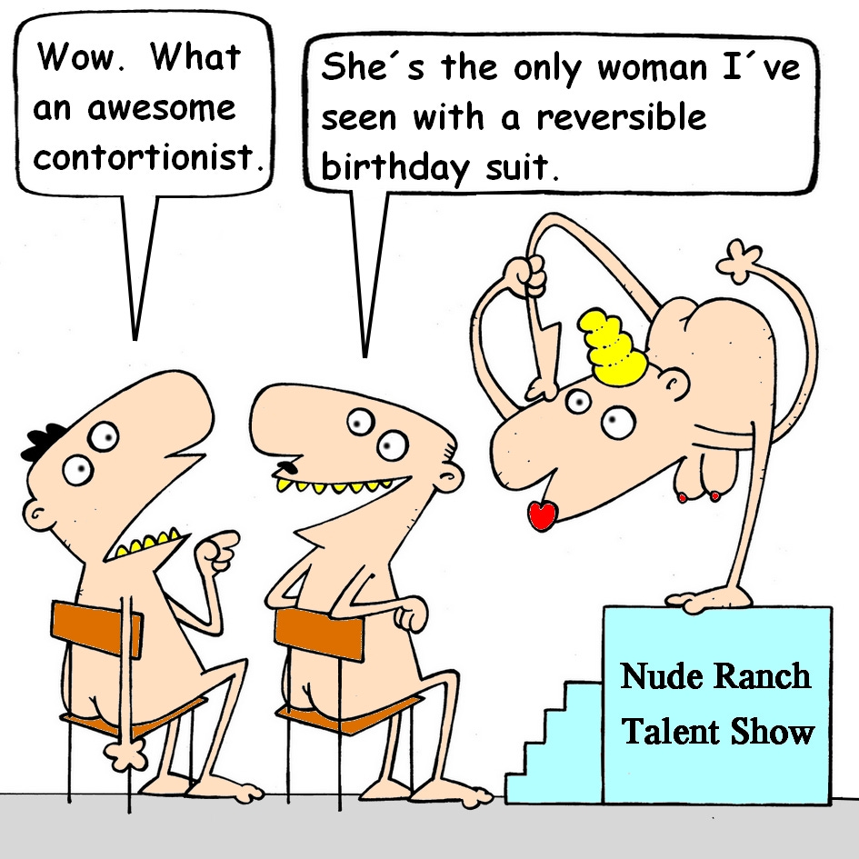 At a “Nude Ranch Talent Show,” a nude female contortionist balances upside down on one hand atop a small stage, twisting her body so completely that her face appears upside down beneath her torso while one arm loops over her head. Two nude men sit in folding chairs watching. One says, “Wow. What an awesome contortionist.” The other replies, “She’s the only woman I’ve seen with a reversible birthday suit.”