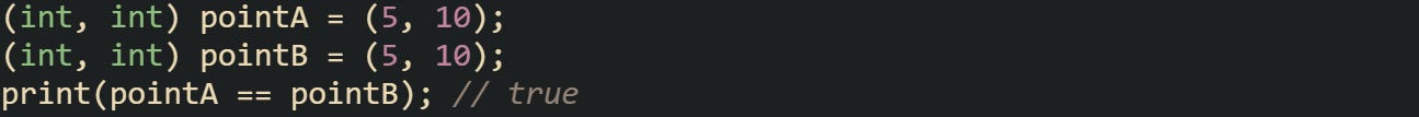 (int, int) pointA = (5, 10); (int, int) pointB = (5, 10); print(pointA == pointB); // true (int, int) pointA = (5, 10); (int, int) pointB = (5, 10); print(pointA == pointB); // true