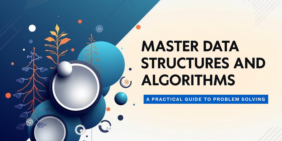Mastering Data Structures and Algorithms: A Practical Guide for Problem ...