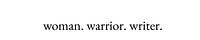 woman. warrior. writer.