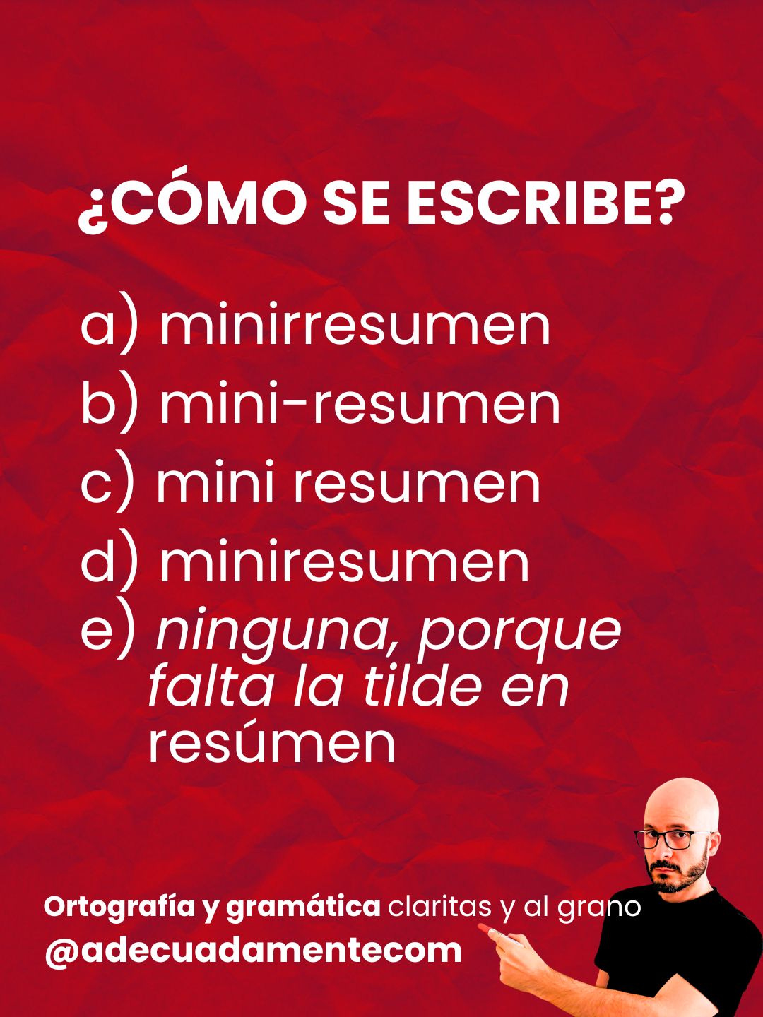 ¿Cómo se escribe? a) minirresumen b) mini-resumen c) mini resumen d) miniresumen e) ninguna, porque falta la tilde en resúmen