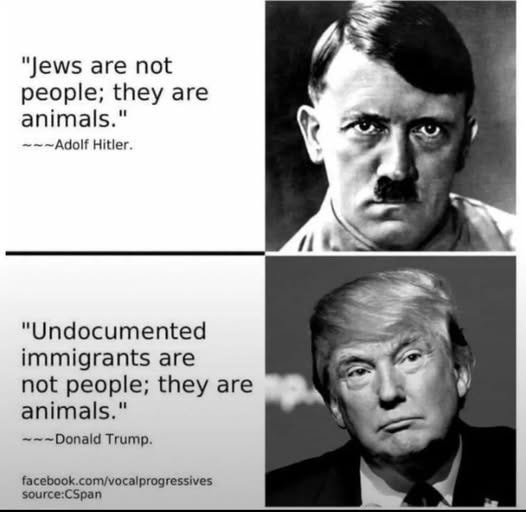May be an image of 2 people and text that says '"Jews are not people; they are animals." ~~~Adolf Hitler. /1 "Undocumented immigrants are not ; they are animals." ~~~Donald Trump. facebook.com/vocalprogressives source:CSpan'