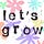 Let's Grow!