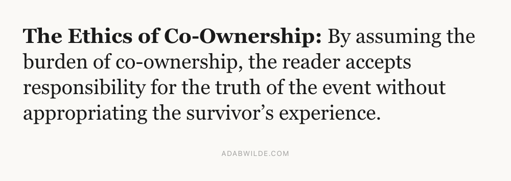 The Ethics of Co-Ownership: By assuming the burden of co-ownership, the reader accepts responsibility for the truth of the event without appropriating the survivor’s experience.