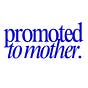 Promoted to Mother