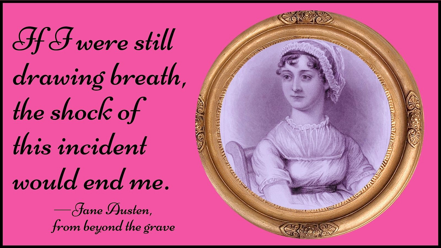 A comic of Jane Austen saying "If I were still drawing breath, the shock of this incident would end me." A comic of Jane Austen saying "If I were still drawing breath, the shock of this incident would end me."
