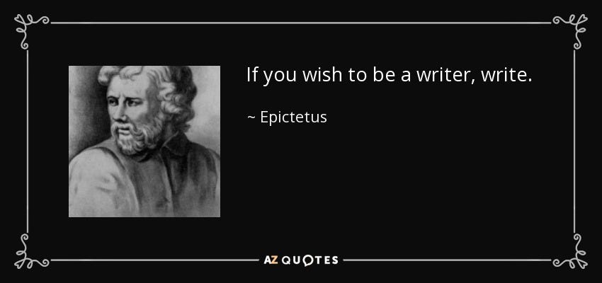 Epictetus quote: If you wish to be a writer, write.