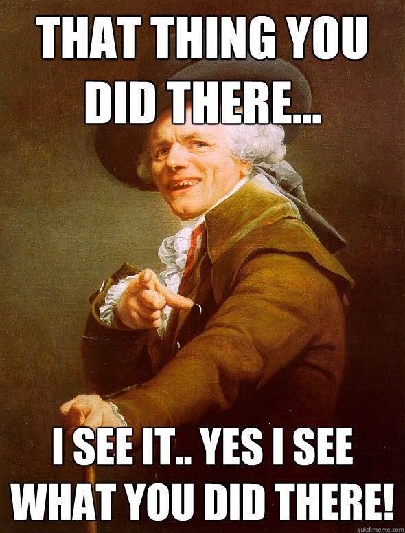 That thing you did there... I see it.. yes i see what you did there ...