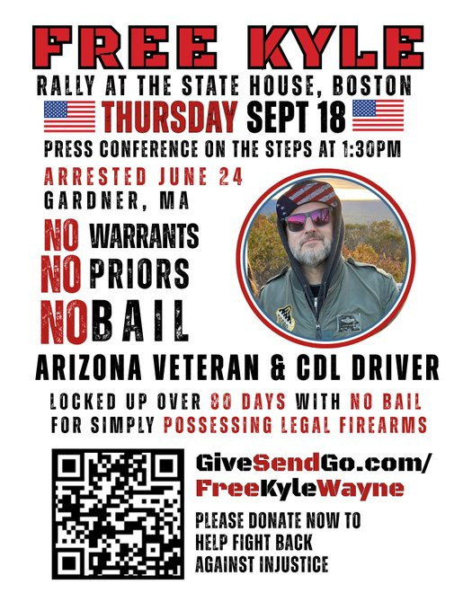 A flyer with bold red and black text reading "FREE KYLE" at the top. Below, text states "RALLY AT THE STATE HOUSE, BOSTON THURSDAY SEPT 18" and "PRESS CONFERENCE ON THE STEPS AT 1:30PM." Additional text includes "ARRESTED JUNE 24 GARDNER, MA," "NO WARRANTS NO PRIORS NO BAIL," and "ARIZONA VETERAN & CDL DRIVER LOCKED UP OVER 80 DAYS WITH NO BAIL FOR SIMPLY POSSESSING LEGAL FIREARMS." A circular photo of Kyle Wayne, wearing sunglasses and a jacket, is centered. A QR code and website link "GiveSendGo.com/FreeKyleWayne" are at the bottom.