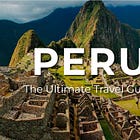 The Ultimate Travel Guide to PERU: What to Know, Where to Go, and How to Make the Most of Your Visit