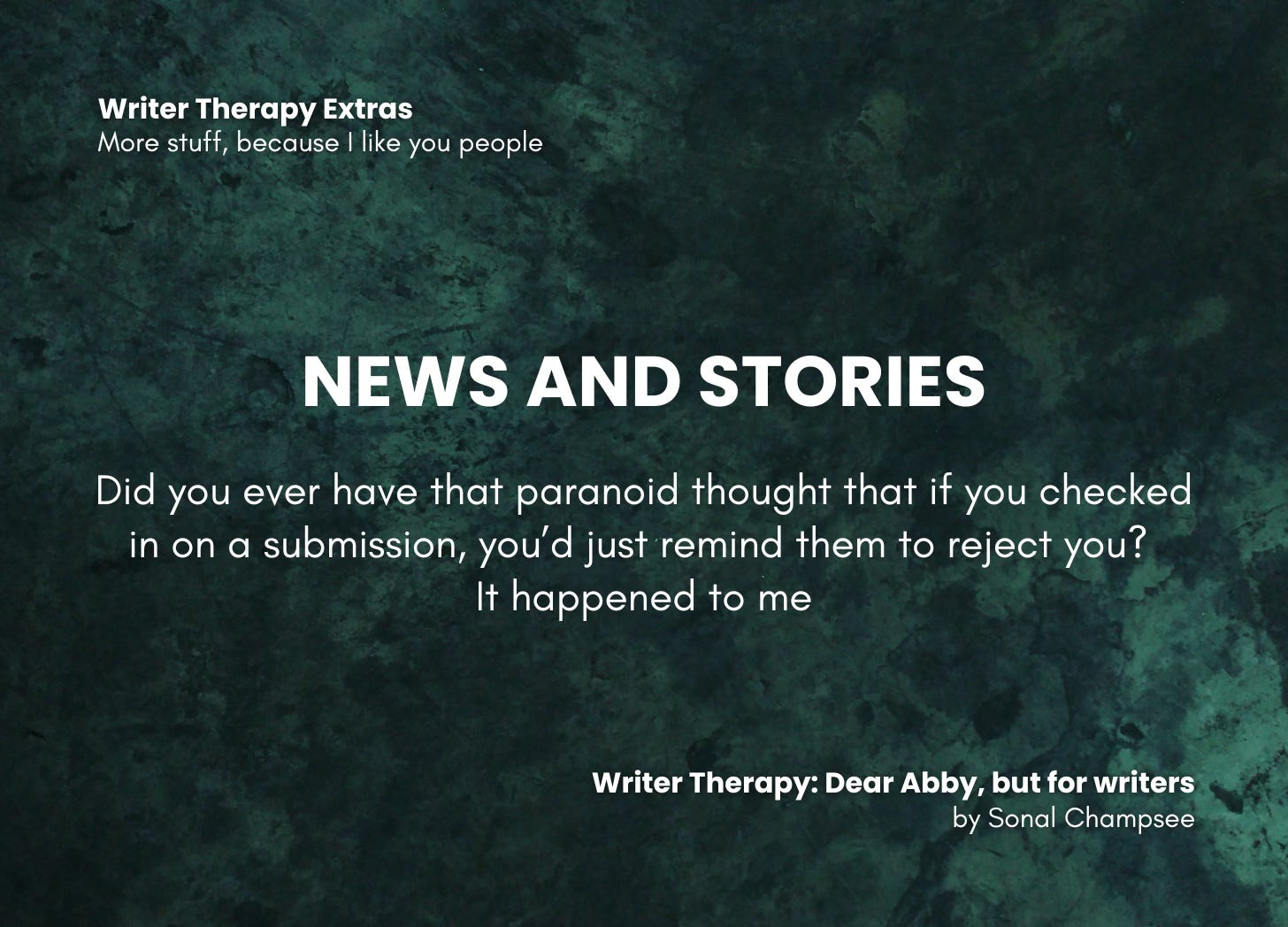 Writer Therapy Extras: More Stuff because I like you people. NEWS AND STORIES. Did you ever have that paranoid fear that if you checked in on a submission, you'd just remind them to reject you? It happened to me. Writer Therapy: Dear Abby, but for writers. By Sonal Champsee
