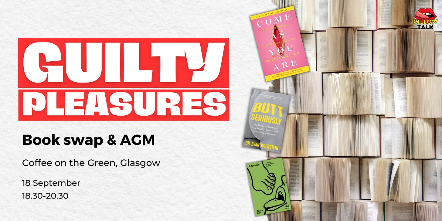 Graphic for Pillow Talk Scotland’s event titled “Guilty Pleasures.” Bold red and white text reads “Guilty Pleasures.” Below, black text says “Book swap & AGM – Coffee on the Green, Glasgow – 18 September, 18.30–20.30.” Background shows open books arranged in rows. Three book covers are displayed: Come As You Are by Emily Nagoski, Butt Seriously by Dr. Evan Goldstein, and Solemates: A History of Our Fetish for Feet by Adam Zmith. Pillow Talk Scotland’s lips-and-text logo is in the top right corner.