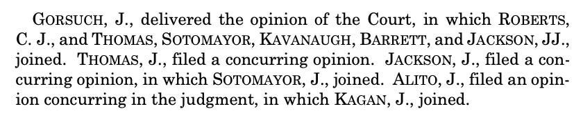 GorsucH, J., delivered the opinion of the Court, in which ROBERTS, C. J., and THOMAS, SOTOMAYOR, KAVANAUGH, BARRETT, and JACKSON, JJ., joined. THOMAS, J., filed a concurring opinion. JACKSON, J., filed a con- curring opinion, in which SOTOMAYOR, J., joined. ALITO, J., filed an opin- ion concurring in the judgment, in which KAGAN, J., joined. GorsucH, J., delivered the opinion of the Court, in which ROBERTS, C. J., and THOMAS, SOTOMAYOR, KAVANAUGH, BARRETT, and JACKSON, JJ., joined. THOMAS, J., filed a concurring opinion. JACKSON, J., filed a con- curring opinion, in which SOTOMAYOR, J., joined. ALITO, J., filed an opin- ion concurring in the judgment, in which KAGAN, J., joined.