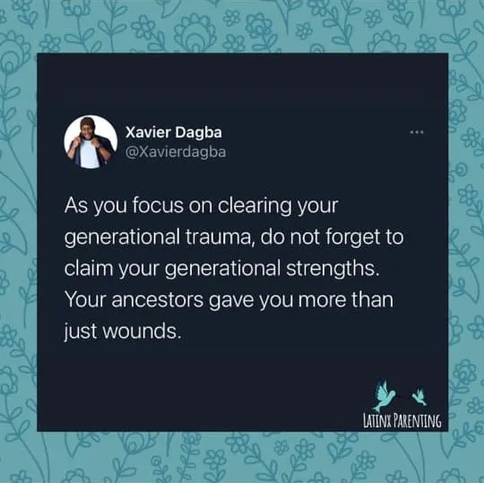 Instagram post from Latinx Parenting that says, “As you focus on clearing your generational trauma, do not forget to claim your generational strengths. Your ancestors gave you more than just wounds.” Instagram post from Latinx Parenting that says, “As you focus on clearing your generational trauma, do not forget to claim your generational strengths. Your ancestors gave you more than just wounds.”