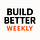 Build Better Weekly