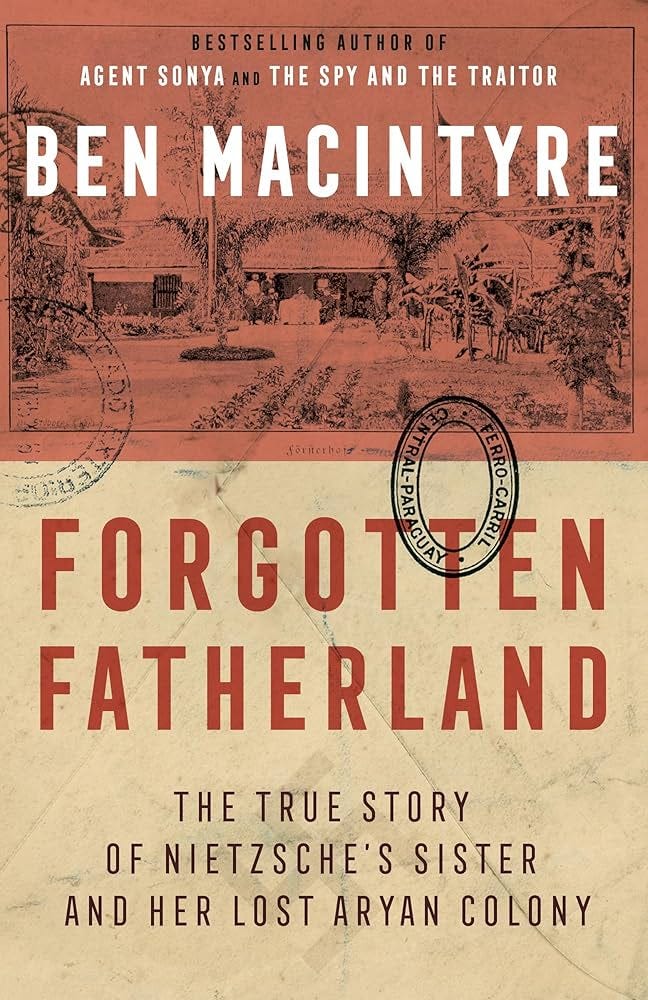 Amazon.com: Forgotten Fatherland: The True Story of Nietzsche's Sister and  Her Lost Aryan Colony: 9780307886446: Macintyre, Ben: Books