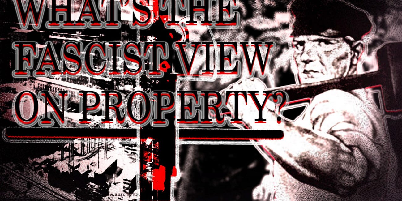 What’s The Fascist View on Property? 