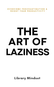 The Art of Laziness: Overcome ...