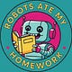 ROBOTS ATE MY HOMEWORK