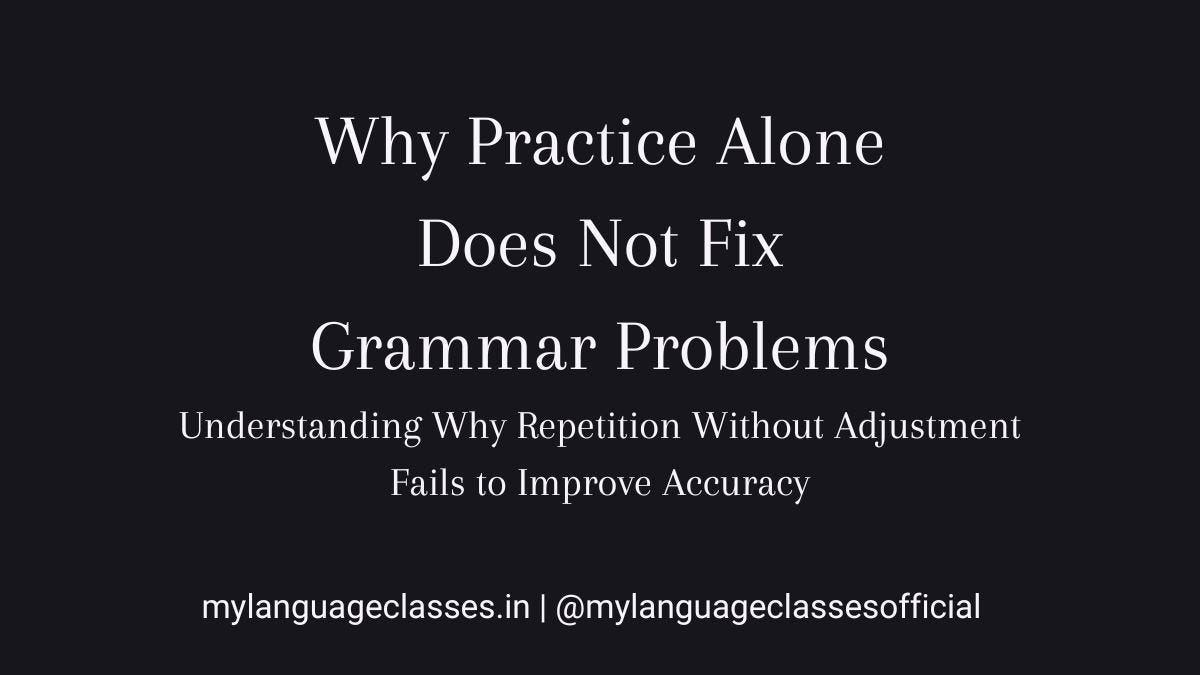 Why practice alone does not fix grammar problems – educational visual by My Language Classes explaining how repeated grammar practice without awareness, feedback, and adjustment fails to improve accuracy in real language use.