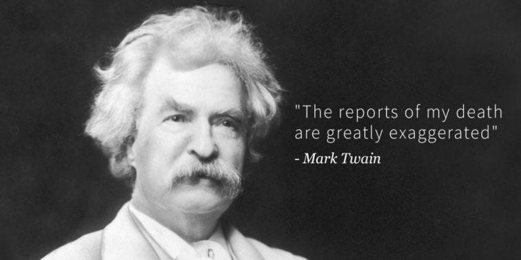The Reports of My Death Are Greatly Exaggerated
