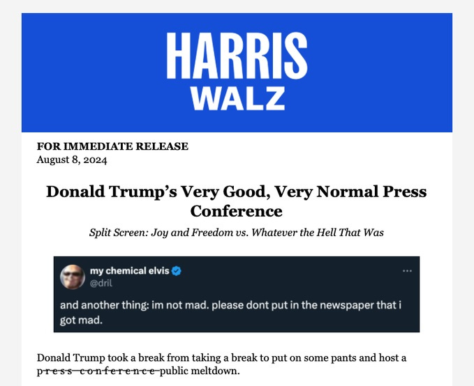 Screenshot of Harris-Walz press release titled 'Donald Trump’s Very Good, Very Normal Press Conference' with subheading 'Split Screen: Joy and Freedom vs. Whatever the Hell That Was' followed by an embedded screenshot of a 2014 dril tweet: 'and another thing: im not mad. please dont put in the newspaper that i got mad.' Screenshot of Harris-Walz press release titled 'Donald Trump’s Very Good, Very Normal Press Conference' with subheading 'Split Screen: Joy and Freedom vs. Whatever the Hell That Was' followed by an embedded screenshot of a 2014 dril tweet: 'and another thing: im not mad. please dont put in the newspaper that i got mad.'