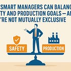 How Smart Managers Can Balance Safety and Production Goals - and Why They Are Not Mutually Exclusive