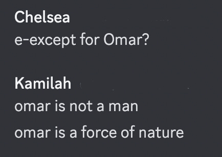 A screenshot of a text conversation that reads -- Chelsea: e-expect Omar? / Kamilah: Omar is not a man - Omar is a force of nature