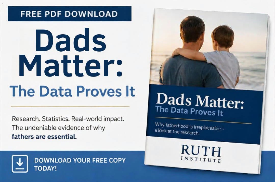 May be an image of card, magazine, poster, book and text that says 'FREE PDF DOWNLOAD Dads Matter: The Data Proves It Research. Statistics. Real-world impact. The undeniable evidence of why fathers are essential. Dads Matter: The Data Proves TheDataProvesIt It Why fatherhood is Irreplaceabie- look at the research. DOWNLOAD YOUR FREE COPY TODAY! RUTH INSTITUTE'