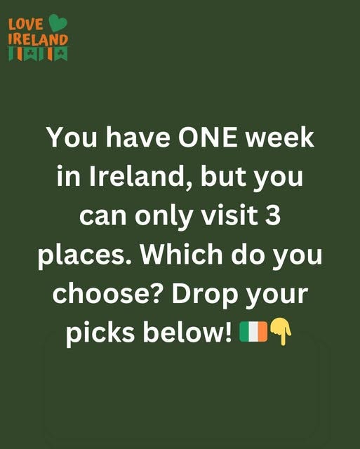 May be an image of text that says "LOVE IRELAND 川肉川 You have ONE week in Ireland, but you can only visit 3 places. Which do you choose? Drop your picks below! ሀቶ"