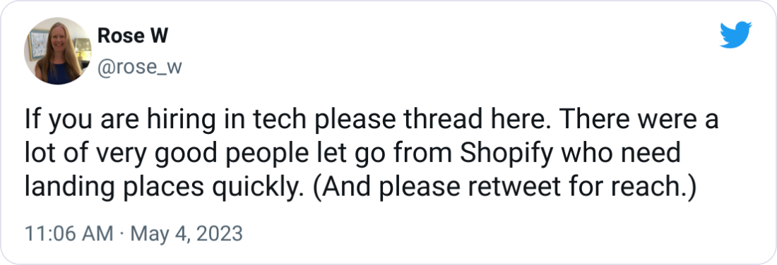 Rose W @rose_w If you are hiring in tech please thread here. There were a lot of very good people let go from Shopify who need landing places quickly. (And please retweet for reach.) Rose W @rose_w If you are hiring in tech please thread here. There were a lot of very good people let go from Shopify who need landing places quickly. (And please retweet for reach.)