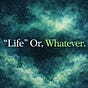 Life or Whatever's avatar