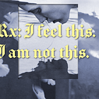 Rx: I feel this. I am not this.