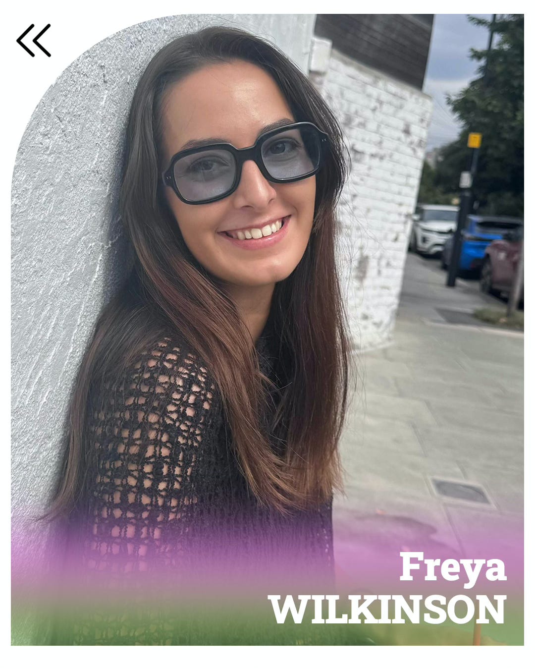 Freya is smiling in sunglasses, long brown hair and a black crochet top, leaning against a white wall. The lower part of the photo bears purple and green streaks, with Freya Wilkinson written in white.