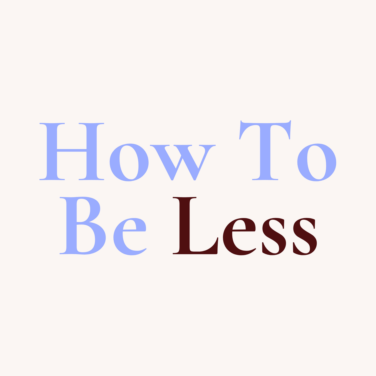 How To Be Less